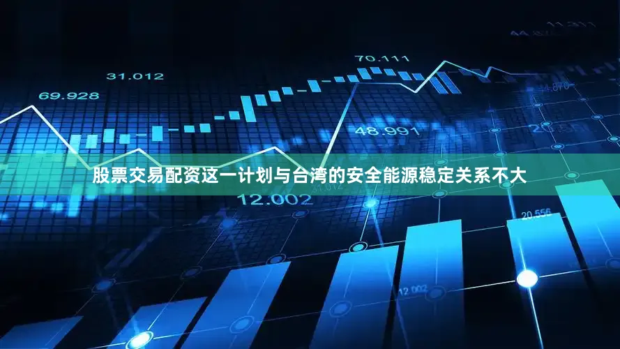 股票交易配资这一计划与台湾的安全能源稳定关系不大