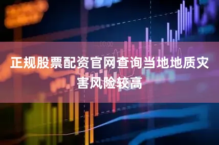 正规股票配资官网查询当地地质灾害风险较高