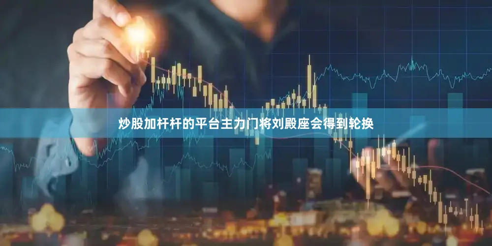 炒股加杆杆的平台主力门将刘殿座会得到轮换