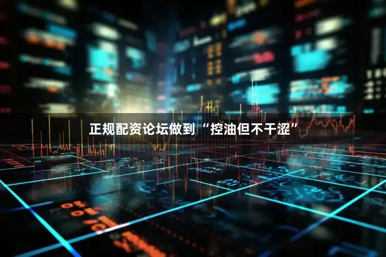 正规配资论坛做到 “控油但不干涩”