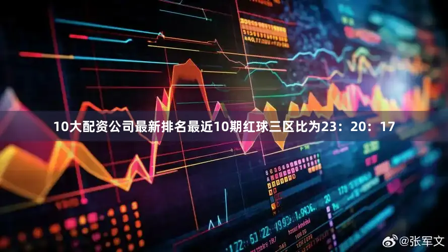 10大配资公司最新排名最近10期红球三区比为23：20：17